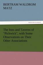 The Inns and Taverns of Pickwick, with Some Observations on Their Other Associations af Bertram Waldrom Matz