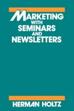 Marketing With Seminars and Newsletters af Herman R. Holtz