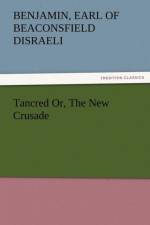 Tancred Or, the New Crusade af Benjamin Earl of Beaconsfield Disraeli
