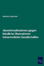 Abwehrmassnahmen gegen feindliche UEbernahmen boersennotierter Gesellschaften af Martina Lilienthal