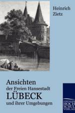 Ansichten der Freien Hansestadt Lubeck und ihrer Umgebungen af Heinrich Zietz