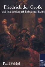 Friedrich der Grosse und sein Einfluss auf die bildende Kunst af Paul (University of Jena Seidel
