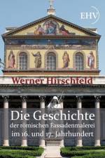Die Geschichte der roemischen Fassadenmalerei im 16. und 17. Jahrhundert af Werner Hirschfeld