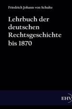 Lehrbuch der deutschen Rechtsgeschichte bis 1870 af Friedrich Johann Von Schulte