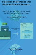 Integration of Mechanics into Materials Science Research: A Guide for Material Researchers in Analytical, Computational and Experimental Methods af Yunan Prawoto