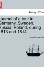 Journal of a Tour in Germany, Sweden, Russia, Poland, During 1813 and 1814. af John Thomas James