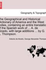 The Geographical and Historical Dictionary of America and the West Indies, Containing an Entire Translation of the Spanish Work of ... A. de Alcedo, with Large Additions ... by G. A. Thompson. af Antonio de Alcedo