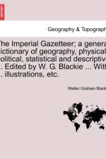 The Imperial Gazetteer; A General Dictionary of Geography, Physical, Political, Statistical and Descriptive ... Edited by W. G. Blackie ... with ... Illustrations, Etc. Part VII af Walter Graham Blackie