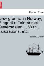 New Ground in Norway, Ringerike-Telemarken-Saetersdalen ... with ... Illustrations, Etc. af Edward J Goodman