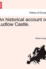 An Historical Account of Ludlow Castle. af William Hodges