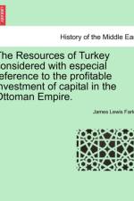 The Resources of Turkey Considered with Especial Reference to the Profitable Investment of Capital in the Ottoman Empire. af James Lewis Farley