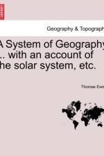 A System of Geography ... with an Account of the Solar System, Etc. af Thomas Ewing