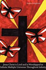 Jesus Christ is Lord and is Worshipped in Infinite Multiple Universes Throughout Infinity af Stanley Lotegeluaki