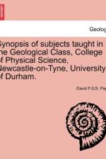 Synopsis of Subjects Taught in the Geological Class, College of Physical Science, Newcastle-On-Tyne, University of Durham. af David F G S Page