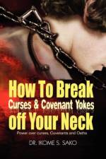 How to Break Curses & Covenant Yokes Off Your Neck