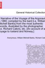 A Narrative of the Voyage of the Argonauts in 1880; Compiled by the Bard [I.E. William Mitchell Banks] from the Most Authentic Records, Illustrated by the Photographer [I.E. Richard Caton], Etc. [An Account of a Voyage to Iceland and Norway.] af William Mitchell Banks