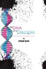 The DNA of a Disciple af Chad Lynn