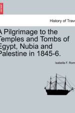 A Pilgrimage to the Temples and Tombs of Egypt, Nubia and Palestine in 1845-6. af Isabella Frances Romer