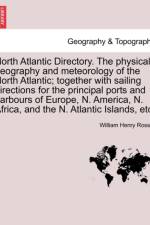 North Atlantic Directory. the Physical Geography and Meteorology of the North Atlantic; Together with Sailing Directions for the Principal Ports and Harbours of Europe, N. America, N. Africa, and the N. Atlantic Islands, Etc. af William Henry Rosser