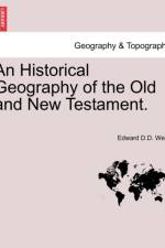 An Historical Geography of the Old and New Testament. af Edward D D Wells
