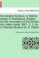 The Modern Syrians; Or Native Society in Damascus, Aleppo, and the Mountains of the Druses, from Notes Made 1841, 2, 3, by an Oriental Student [A. A. Paton]. af Anonymous