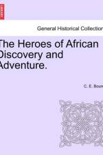 The Heroes of African Discovery and Adventure. af C E Bourne