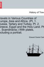 Travels in Various Countries of Europe, Asia and Africa. (PT. 1. Russia, Tartary and Turkey. PT. 2. Greece, Egypt and the Holy Land. PT. 3. Scandinavia.) with Plates, Including a Portrait. af Edward Daniel Clarke
