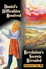 Daniel's Difficulties Resolved - Revelation's Secrets Revealed af Roderick L Yip
