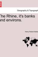 The Rhine, It's Banks and Environs. af Henry Robert Addison