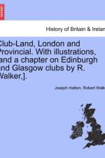 Club-Land, London and Provincial. with Illustrations, [And a Chapter on Edinburgh and Glasgow Clubs by R. Walker, ]. af Joseph Hatton
