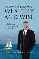 How to Become Wealthy and Wise af Mark S Robertson Cfp Mba
