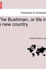 The Bushman, or Life in a New Country. af Edward Wilson Landor