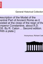Description of the Model of the Central Part of Ancient Rome as It Existed at the Close of the Reign of the Emperor Constantine, about A.D. 335. by R. Caton ... Second Edition. [With a Plate.] af Richard Caton