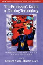 The Professor's Guide to Taming Technology Leveraging Digital Media, Web 2.0