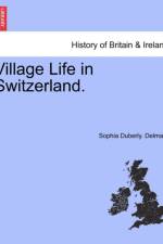 Village Life in Switzerland. af Sophia Duberly Delmard