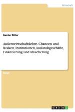 Aussenwirtschaftslehre. Chancen und Risiken, Institutionen, Auslandsgeschafte, Finanzierung und Absicherung af Gunter (Universitat Passau Ritter