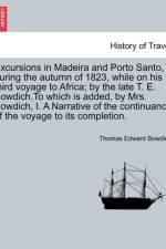 Excursions in Madeira and Porto Santo, During the Autumn of 1823, While on His Third Voyage to Africa; By the Late T. E. Bowdich.to Which Is Added, by Mrs. Bowdich, I. a Narrative of the Continuance of the Voyage to Its Completion. af Thomas Edward Bowdich