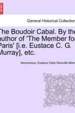 The Boudoir Cabal. by the Author of 'The Member for Paris' [I.E. Eustace C. G. Murray], Etc.