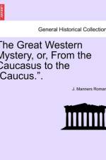 The Great Western Mystery, Or, from the Caucasus to the 