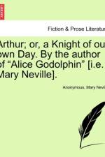 Arthur; Or, a Knight of Our Own Day. by the Author of 