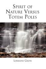 Spirit of Nature Versus Totem Poles af Lorraine Grzyb