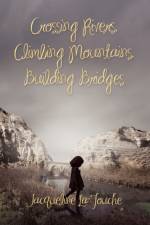 Crossing Rivers, Climbing Mountains, Building Bridges af Jacqueline La-Touche