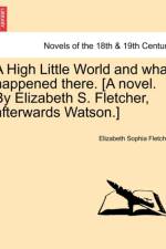 A High Little World and What Happened There. [A Novel. by Elizabeth S. Fletcher, Afterwards Watson.] af Elizabeth Sophia Fletcher