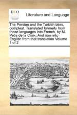 The Persian and the Turkish Tales, Compleat. Translated Formerly from Those Languages Into French, by M. Petis de La Croix, and Now Into English from That Translation Volume 1 of 2 af Multiple Contributors