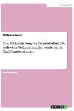 Eine Globalisierung Der Urlaubskultur? Die Weltweite Veranderung Der Touristischen Nachfragestrukturen af Wolfgang Kulzer