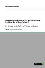 Loest die Neurobiologie das philosophische Problem der Willensfreiheit? G. Roths und W. Singers Beitrage zur Debatte af Markus Andreas Mayer