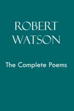 Robert Watson the Complete Poems af Robert (School of Management Watson