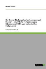 Die Bremer Stadtmusikanten kommen nach Bremen - schriftliche Fortsetzung des Marchens mit Hilfe von individuellen Stabpuppen af Maraike Sittartz
