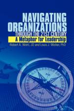 Navigating Organizations Through the 21st Century a Metaphor for Leadership af Louis J Wolter