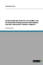 Ist der Kampf der Kulturen vermeidbar und ein kultureller Dialog zwischen dem Westen und den islamischen Landern moeglich? af Franziska Reinold